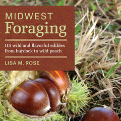 Book - Midwest Foraging - 115 Wild and Flavorful Edibles from Burdock to Wild Peach by Lisa M Rose