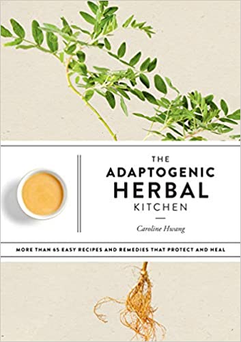 The Adaptogenic Herbal Kitchen: More Than 65 Easy Recipes and Remedies That Protect and Heal: An Adaptogens Handbook by Caroline Hwang