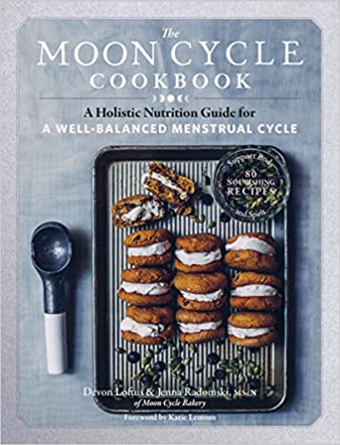 The Moon Cycle Cookbook: A Holistic Nutrition Guide for a Well-Balanced Menstrual Cycle by Devon Loftus & Jenna Radomski