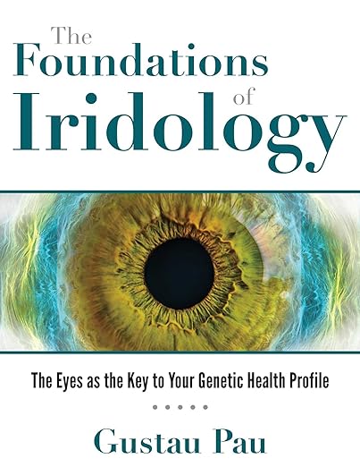 The Foundations of Iridology: The Eyes as the Key to Your Genetic Health Profile by Gustau Pau