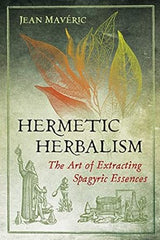Hermetic Herbalism: The Art of Extracting Spagyric Essences