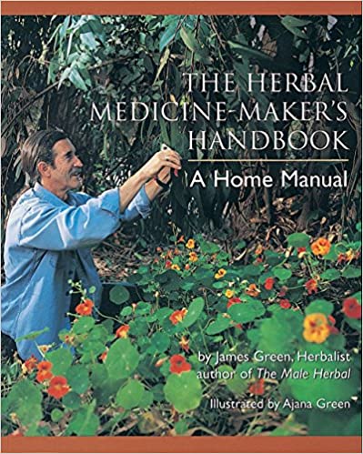 The Herbal Medicine-Maker's Handbook: A Home Manual by James Green