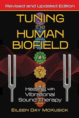 Tuning the Human Biofield: Healing with Vibrational Sound Therapy by Eileen Day McKusick