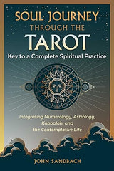 Soul Journey through the Tarot: Key to a Complete Spiritual Practice by John Sandbach