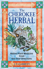 Book- The Cherokee Herbal: Native Plant Medicine from the Four Directions by J.T. Garrett