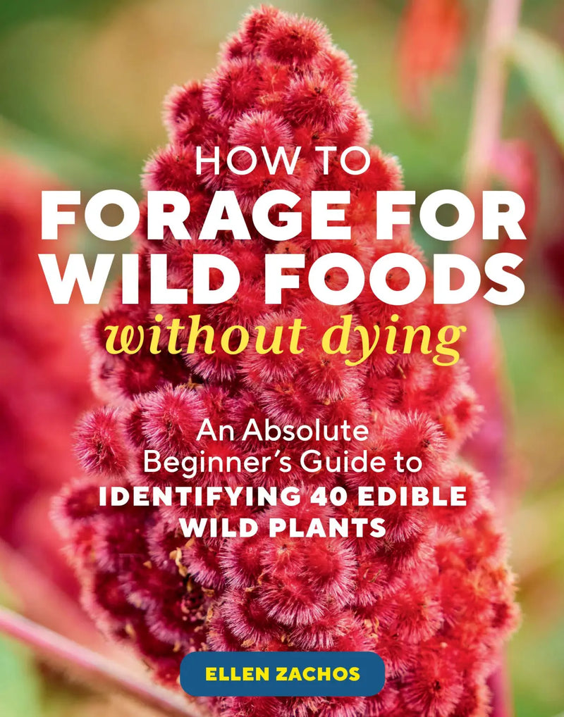 How to Forage for Wild Foods without Dying: An Absolute Beginner's Guide to Identifying 40 Edible Wild Plants by Ellen Zachos