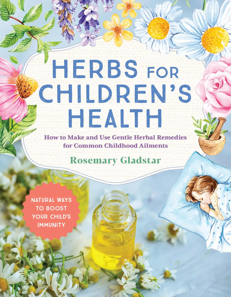 Herbs for Children's Health, 3rd Edition: How to Make and Use Gentle Herbal Remedies for Common Childhood Ailments by Rosemary Gladstar