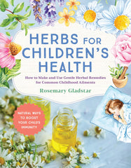 Herbs for Children's Health, 3rd Edition: How to Make and Use Gentle Herbal Remedies for Common Childhood Ailments by Rosemary Gladstar