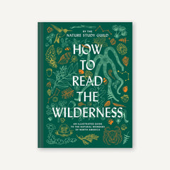 How to Read the Wilderness: An Illustrated Guide to the Natural Wonders of North America by Nature Study Guild