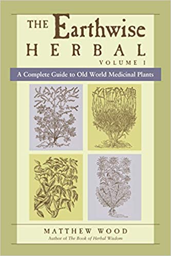 The Earthwise Herbal, Volume I: A Complete Guide to Old World Medicinal Plants by Matthew Wood