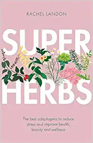 Superherbs: The best adaptogens to reduce stress and improve health, beauty and wellness