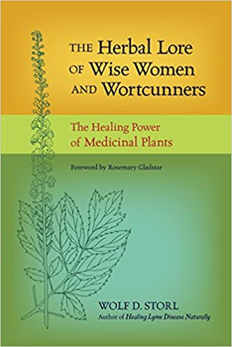 The Herbal Lore of Wise Women and Wortcunners: The Healing Power of Medicinal Plants by Wolf D. Storl