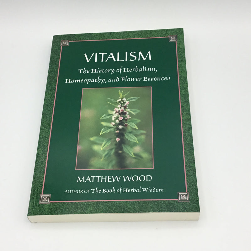 Vitalism: The History of Herbalism, Homeopathy, and Flower Essences by Matthew Wood