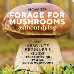 Book - How to Forage for Mushrooms Without Dying - An Absolute Beginner’s Guide to Identifying 29 Wild, Edible Mushrooms by Frank Hyman